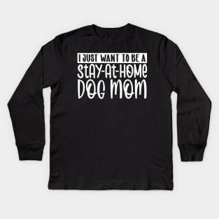 I just want to be a stay at home dog mom Kids Long Sleeve T-Shirt